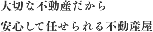 大切な不動産だから安心して任せられる不動産屋